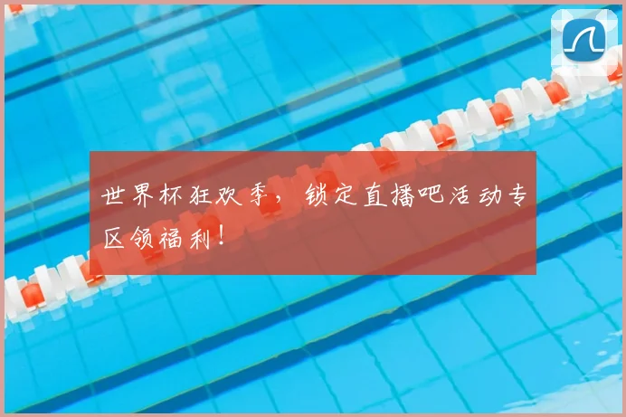 世界杯狂欢季,锁定直播吧活动专区领福利!