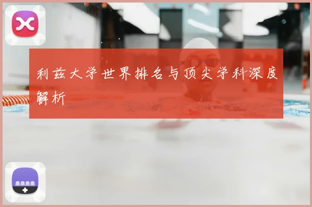 利兹大学世界排名与顶尖学科深度解析